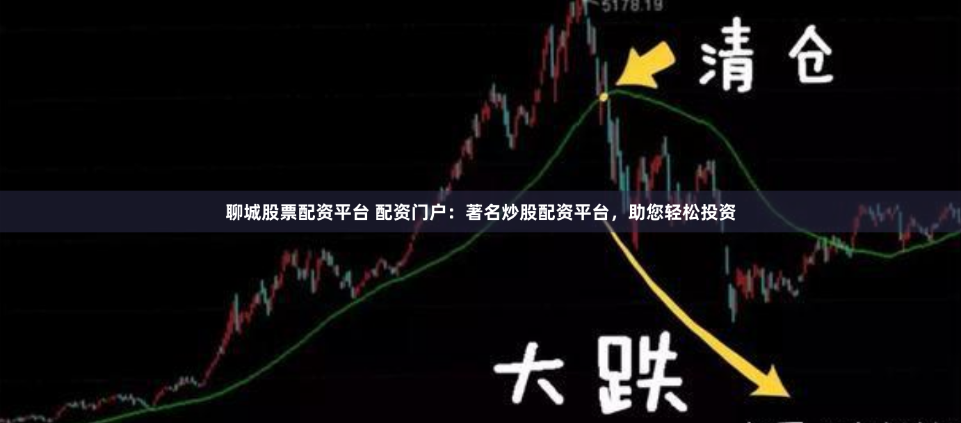 聊城股票配资平台 配资门户：著名炒股配资平台，助您轻松投资